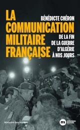 La communication militaire française : de la fin de la guerre d'Algérie à nos jours - Bénédicte Chéron