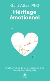 Héritage émotionnel : libérez-vous de vos traumatismes transgénérationnels - Galit Atlas