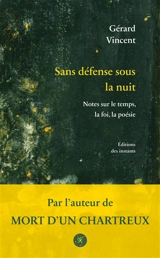 Sans défense sous la nuit. Notes sur le temps, la foi, la poésie - Gérard Vincent