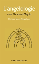 L'angélologie : avec Thomas d'Aquin - Philippe-Marie Margelidon