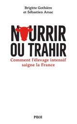 Nourrir ou trahir : comment l'élevage intensif saigne la France - Brigitte Gothière
