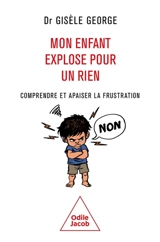 Mon enfant explose pour un rien : comprendre et apaiser la frustration - Gisèle George