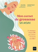 Mon carnet de grossesse sur mesure ! : le compagnon idéal pour préparer l'arrivée de votre bébé ! - Anna Roy