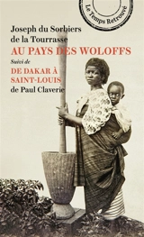 Au pays des Woloffs : souvenirs d'un traitant du Sénégal. De Dakar à Saint-Louis - Paul Claverie