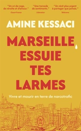Marseille, essuie tes larmes : vivre et mourir en terre de narcotrafic : récit - Amine Kessaci