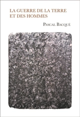 La guerre de la terre et des hommes - Pascal Bacqué