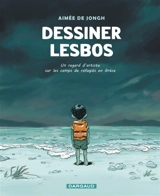 Dessiner Lesbos : un regard d'artiste sur les camps de réfugiés en Grèce - Aimée de Jongh