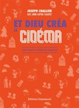 Et Dieu créa le cinéma : 100 films à voir en famille - Joseph Challier