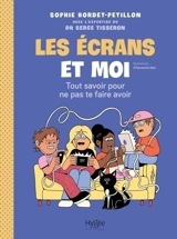 Les écrans et moi : tout savoir pour ne pas te faire avoir - Sophie Bordet-Petillon