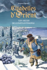 Citadelles d'Orient. Vol. 2. Les aigles de Constantinople - Jacques Charbel