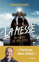La messe au coeur de nos vies : c'est là que Jésus t'attend - Gaspard Craplet