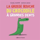 La grosse bouche du crocodile à grandes dents - Michaël Escoffier