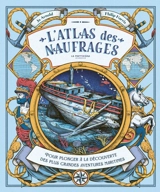 L'atlas des naufrages : pour plonger à la découverte des plus grandes aventures maritimes - Jo Arnold