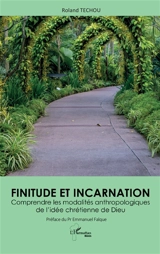 Finitude et incarnation : comprendre les modalités anthropologiques de l'idée chrétienne de Dieu