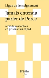 Jamais entendu parler de Perec : récit de rencontres en prison et en Ehpad - La Ligue de l'enseignement (France)
