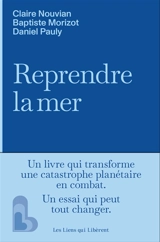 Reprendre la mer : l'idée qu'il manquait pour sauver l'océan et la pêche - Claire Nouvian