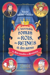 L'incroyable roman des rois, des reines et des autres... : des rois maudits à la Révolution - Evelyne Brisou-Pellen