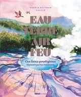 Eau, terre, air, feu : ces lieux prodigieux façonnés par les 4 éléments - Sophie Blitman