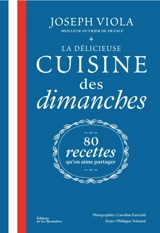 La délicieuse cuisine des dimanches : 80 recettes qu'on aime partager - Joseph Viola
