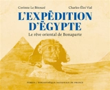 L'expédition d'Egypte : Bonaparte et ses savants en Orient - Charles-Eloi Vial