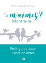 Tu m'aimes ? Montre-le ! : petit guide pour aimer en actes - Michel Martin-Prével