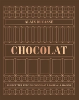 Chocolat : 80 recettes avec du chocolat à faire à la maison - Alain Ducasse