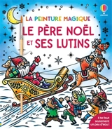 Le père Noël et ses lutins : La peinture magique : dès 5 ans - Abigail Wheatley