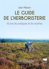Le guide de l'herboristerie : 50 ans de pratiques et de recettes - Jean Maison