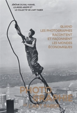 Photographie de l'art faber : quand les photographes racontent et façonnent les mondes économiques - Jérôme Duval-Hamel