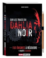 Sur les traces du Dahlia noir : 150 énigmes à résoudre, 1 enquête à élucider - Vincent Raffaitin