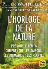 L'horloge de la nature : prévoir le temps, comprendre les saisons, les animaux et les plantes - Peter Wohlleben