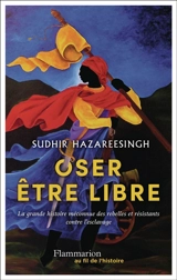 Oser être libre : la grande histoire méconnue des rebelles et résistants contre l'esclavage - Sudhir Hazareesingh