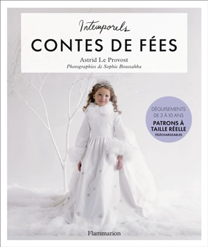 Intemporels contes de fées : déguisements de 2 à 10 ans - Astrid Le Provost
