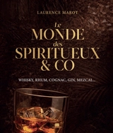 Le monde des spiritueux & co : whisky, rhum, cognac, gin, mezcal... - Laurence Marot