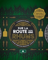 Sur la route des rhums : histoire, fabrication, dégustation, cocktails - Laurence Marot