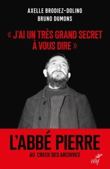 "J'ai un très grand secret à vous dire" : l'abbé Pierre au creux des archives - Axelle Brodiez-Dolino