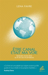 Etre canal était ma voie : itinéraire d'une âme au fil de ses incarnations - Lena Favre