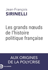 Les grands noeuds de l'histoire politique française : aux origines de la polycrise - Jean-François Sirinelli