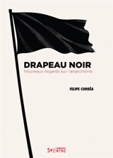 Drapeau noir : nouveaux regards sur l'anarchisme - Felipe Corrêa