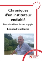 Chroniques d'un instituteur endiablé : pour des élèves fiers et engagés - Léonard Guillaume