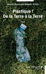 Plastique ! : de la Terre à la Terre : essai - Marcel Bertrand Hagbe Ntod