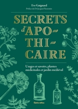Secrets d'apothicaire : usages et savoirs, plantes médicinales et jardin médiéval - Eve Gaignard