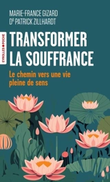 Transformer la souffrance : le chemin vers une vie pleine de sens - Marie-France Gizard