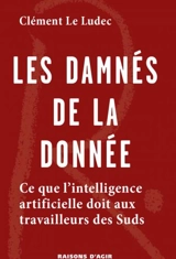 Les damnés de la donnée : ce que l'intelligence artificielle doit aux travailleurs des suds - Clément Le Ludec