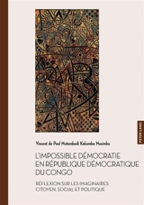 L'impossible démocratie en République démocratique du Congo : réflexion sur les imaginaires citoyen, social et politique - Vincent de Paul Mutambudi Kakumba Musimbu