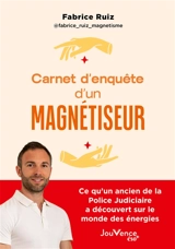 Carnet d'enquête d'un magnétiseur : ce qu'un ancien de la police judiciaire a découvert sur le monde des énergies - Fabrice Ruiz