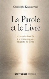 La Parole et le Livre : le christianisme face à la confusion des "religions du Livre" - Christophe Ksiazkiewicz
