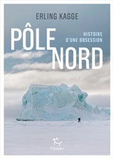 Pôle Nord : histoire d'une obsession - Erling Kagge