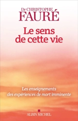 Le sens de cette vie : les enseignements des expériences de mort imminente - Christophe Fauré