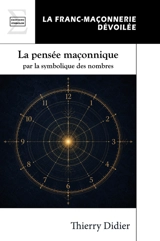 La pensée maçonnique par la symbolique des nombres - Thierry Didier